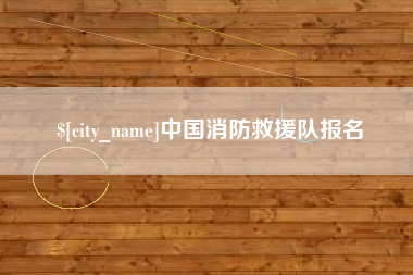 慈利中国消防救援队报名