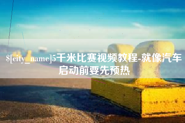慈利5千米比赛视频教程-就像汽车启动前要先预热