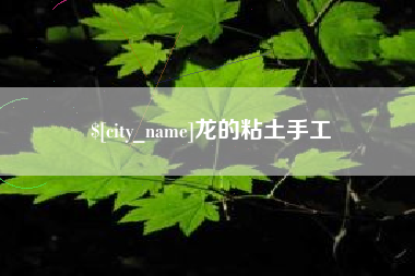 慈利龙的粘土手工