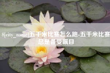 慈利五千米比赛怎么跑-五千米比赛总是备受瞩目