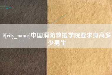 慈利中国消防救援学院要求身高多少男生