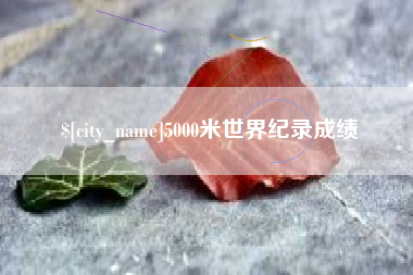 慈利5000米世界纪录成绩