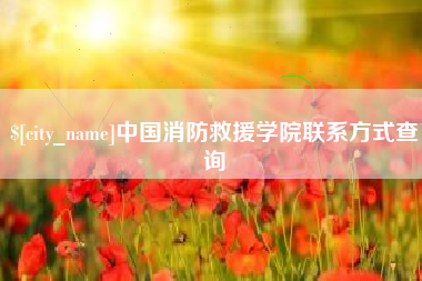 慈利中国消防救援学院联系方式查询