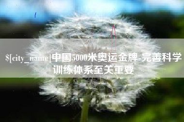 慈利中国5000米奥运金牌-完善科学训练体系至关重要