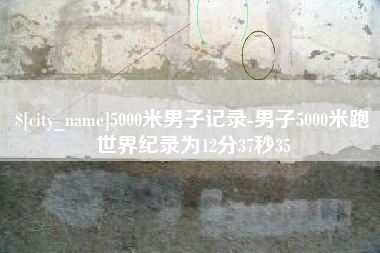 慈利5000米男子记录-男子5000米跑世界纪录为12分37秒35