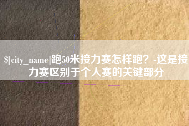 慈利跑50米接力赛怎样跑？-这是接力赛区别于个人赛的关键部分