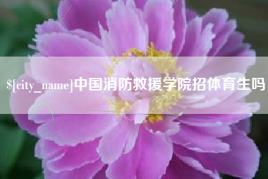 慈利中国消防救援学院招体育生吗