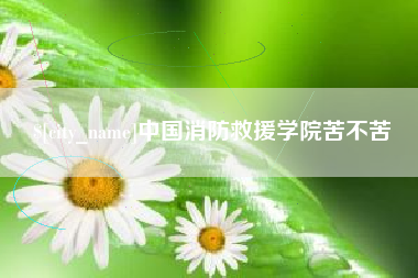 慈利中国消防救援学院苦不苦