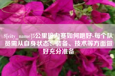 慈利5公里接力赛如何跑好-每个队员需从自身状态、装备、技术等方面做好充分准备