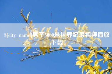 慈利男子5000米世界纪录视频播放下载