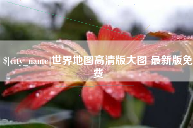 慈利世界地图高清版大图 最新版免费