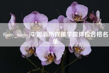 慈利中国消防救援学院体检合格名单