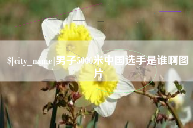 慈利男子5000米中国选手是谁啊图片