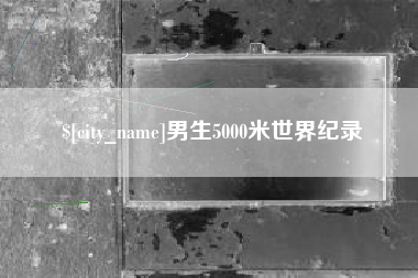 慈利男生5000米世界纪录